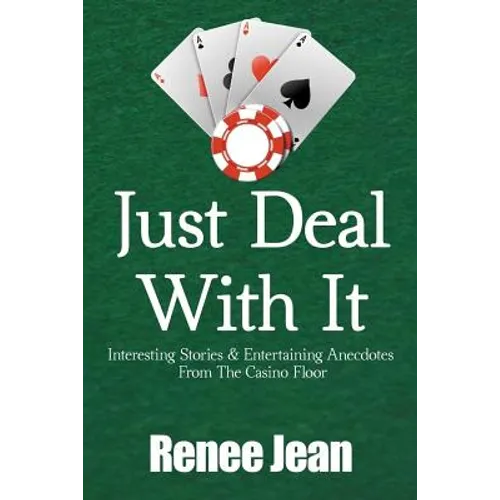 Just Deal With It: Interesting Stories and Entertaining Anecdotes From The Casino Floor
