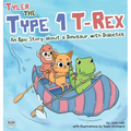 Tyler the Type 1 T-Rex: An Epic Story About a Dinosaur with Diabetes