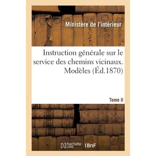 Instruction Générale Sur Le Service Des Chemins Vicinaux. Modèles. Tome II