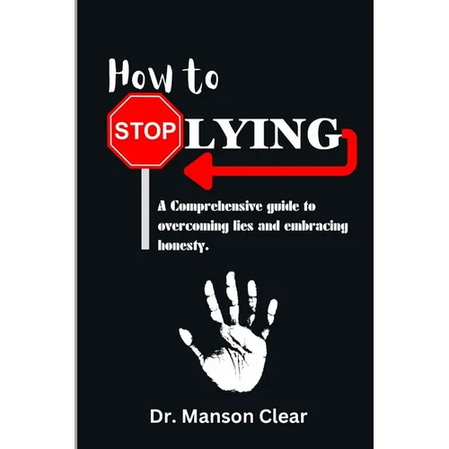 How to stop lying: A comprehensive guide to overcoming lies and embracing honesty