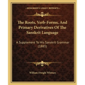 The Roots, Verb-Forms, And Primary Derivatives Of The Sanskrit Language: A Supplement To His Sanskrit Grammar (1885)
