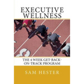 Executive Wellness: The 4 Week Get-Back-On-Track Program