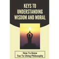 Keys To Understanding Wisdom And Moral: How To Know Tao Te Ching Philosophy: Virtue Is Wisdom Socrates