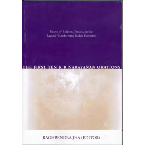 The First Ten K R Narayanan Orations: Essays by Eminent Persons on the Rapidly Transforming Indian Economy