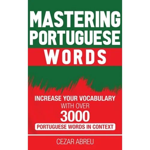 Mastering Portuguese Words: Increase Your Vocabulary with Over 3,000 Portuguese Words in Context