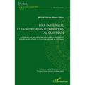 État, entreprises et entrepreneurs économiques au Cameroun: Archéologie des liens entre le pouvoir politico-administratif et le milieu des affaires de