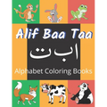Alif Baa Taa Alphabet Coloring Books: Coloring Books for Practice Hand Writing In Arabic Learn How to Write the Arabic Letters from Alif to Ya Read an