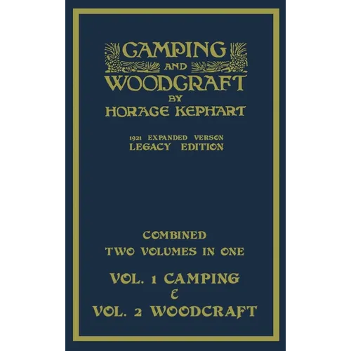 Camping And Woodcraft - Combined Two Volumes In One - The Expanded 1921 Version (Legacy Edition): The Deluxe Two-Book Masterpiece On Outdoors Living A