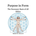 Purpose in Form: The Necessary Basis of All Ethics