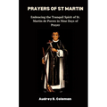 Prayers of St Martin: Embracing the Tranquil Spirit of St. Martin de Porres in Nine Days of Prayer