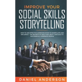 Improve Your Social Skills and Storytelling: How to Use Effective Communication to Manipulate and Influence - The Secrets of Analyzing Body Language t
