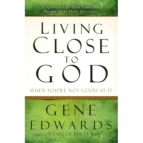 Living Close to God When You're Not Good at It: A Spiritual Life That Takes You Deeper Than Daily Devotions