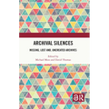 Archival Silences: Missing, Lost and, Uncreated Archives