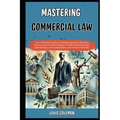 Mastering Commercial Law: Your Ultimate Guide to Understanding Key Business Structures and Terms Related To Sole Proprietorships, Partnerships,