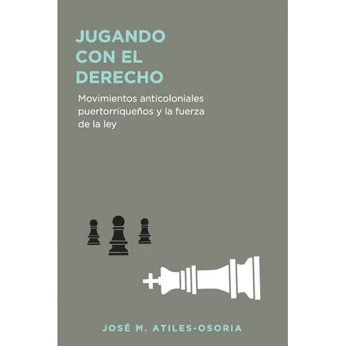 Jugando con el derecho: Movimientos anticoloniales puertorriqueños y la fuerza de la ley