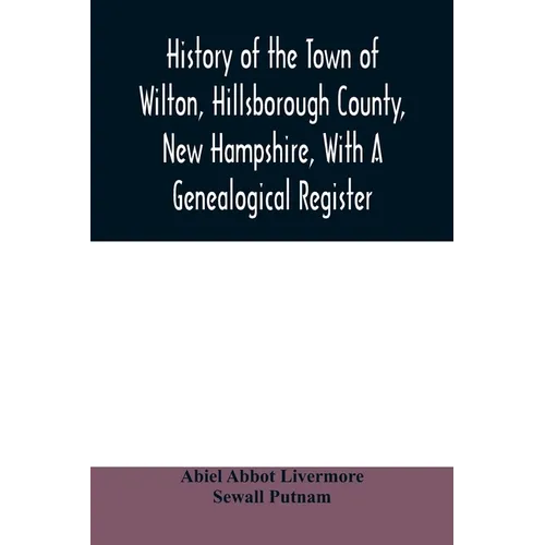 History of the town of Wilton, Hillsborough County, New Hampshire, with a genealogical register