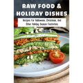 Raw Food & Holiday Dishes: Recipes For Halloween, Christmas, And Other Holiday Season Festivities: Yummy Raw Vegan Holiday Desserts