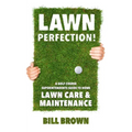 Lawn Perfection!: A Golf Course Superintendent's Guide To Home Lawn Care And Maintenance