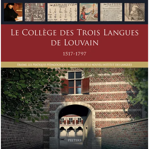 Le College Des Trois Langues de Louvain 1517-1797: Erasme, Les Pratiques Pedagogiques Humanistes Et Le Nouvel Institut Des Langues - Hardcover