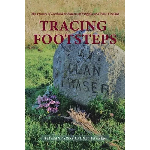 Tracing Footsteps: The Frasers of Scotland to Frazers of Virginia and West Virginia