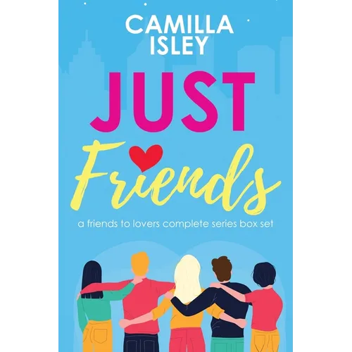 Just Friends: A Friends to Lovers Omnibus Edition of the Complete Series