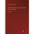 Female Suffrage; A Letter to the Christian Women of America: in large print