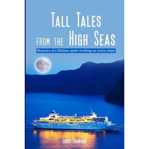 Tall Tales From The High Seas: Memories of a life spent working on cruise ships