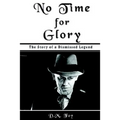 No Time for Glory: The Story of a Dismissed Legend