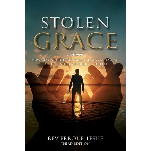 Stolen Grace: A Memoir: How God Rescued Me from the Jaws and Claws of the United Methodist Church THIRD EDITION