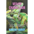 Veiled Chameleon: Everything You Need To Housing, Feeding, Behavior, Temperament, Breeding And Taking Proper Care Of Veiled Chameleon