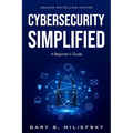 Cybersecurity Simplified: A Beginner's Guide