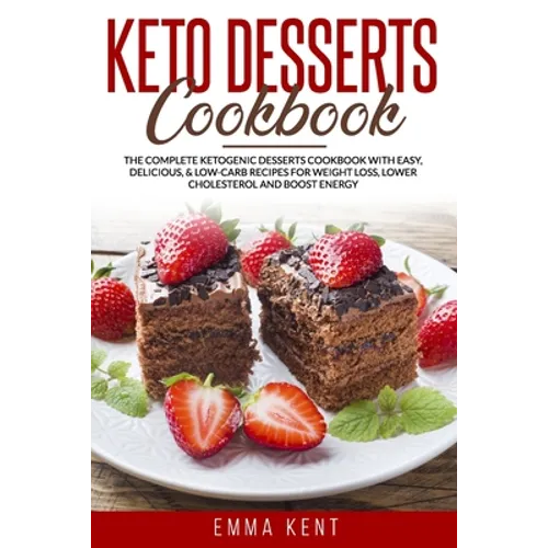 Keto Desserts Cookbook: The Complete Ketogenic Desserts Cookbook with Easy, Delicious, & Low-Carb Recipes for Weight Loss, Lower Cholesterol a