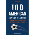 100 American Soccer Legends: A Look at the Best Players in Major League Soccer