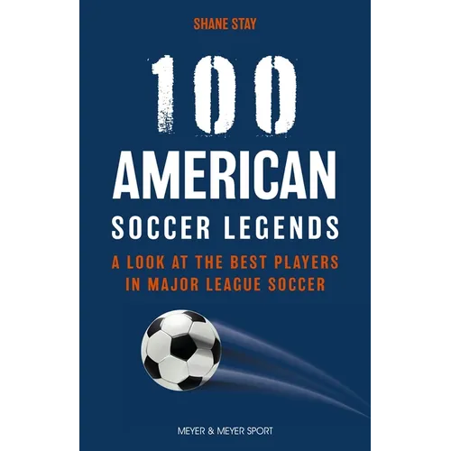 100 American Soccer Legends: A Look at the Best Players in Major League Soccer