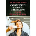 Cosmetic Laser Therapy for Beginners: Comprehensive Guide To Safe And Effective Treatments For Skin Rejuvenation, Wrinkle Reduction, Hair Removal, And
