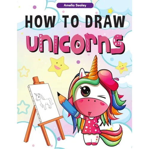How to Draw Unicorns: : A Step-by-Step Drawing and Activity Book for Kids, How to Draw a Unicorn In a Simple and Fun Way