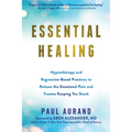 Essential Healing: Hypnotherapy and Regression-Based Practices to Release the Emotional Pain and Trauma Keeping You Stuck