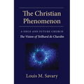 Christian Phenomenon: A Once and Future Church; The Vision of Teilhard de Chardin