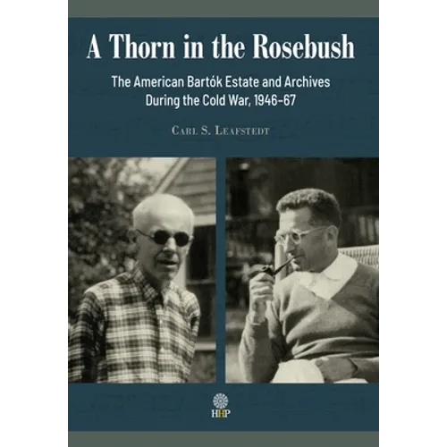A Thorn in the Rosebush. The American Bartók Estate and Archives During the Cold War, 1946-67
