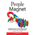 People Magnet: Transformative Habits to Attract Financial Success (How to Be the Most Extraordinary Person in the Room)