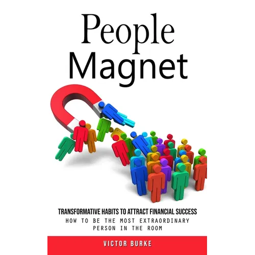 People Magnet: Transformative Habits to Attract Financial Success (How to Be the Most Extraordinary Person in the Room)