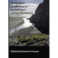 Spirituality, Leadership and Sustaining a Caring Workforce