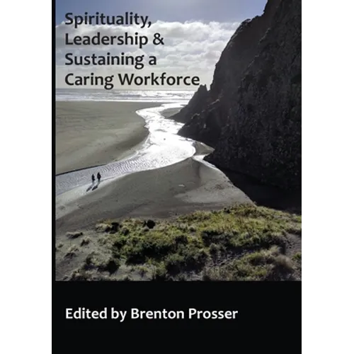 Spirituality, Leadership and Sustaining a Caring Workforce