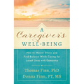 A Caregiver's Well-Being: How to Master Stress and Find Balance While Caring for Loved Ones with Dementia