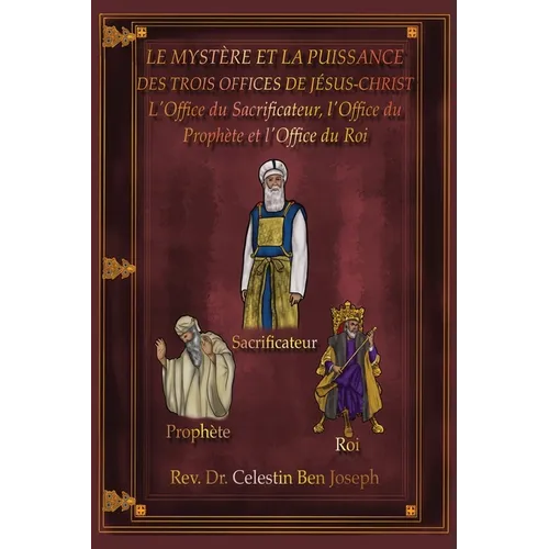 Le Mystère Et La Puissance Des Trois Offices de Jésus-Christ: L'Office du Sacrificateur, l'Office du Prophète et l'Office du Roi