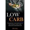 Low Carb: Una guida per i principianti per un fisico perfetto e mente svelta (Colazione, pranzo e cena ricette dietetiche low carb)
