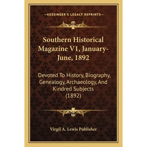 Southern Historical Magazine V1, January-June, 1892: Devoted To History, Biography, Genealogy, Archaeology, And Kindred Subjects (1892)