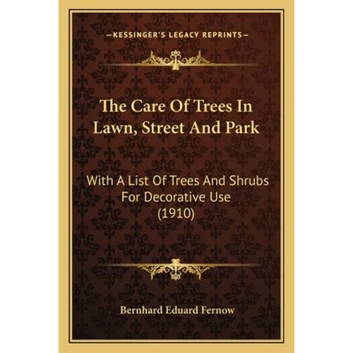 The Care Of Trees In Lawn, Street And Park: With A List Of Trees And Shrubs For Decorative Use (1910)
