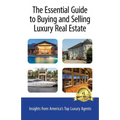 The Essential Guide to Buying and Selling Luxury Real Estate: Insights from America's Top Luxury Agents