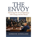 The Envoy: Mastering the Art of Diplomacy with Trump and the World